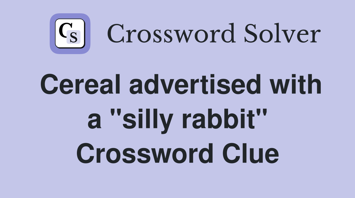 Cereal advertised with a "silly rabbit" Crossword Clue Answers
